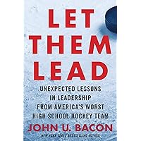 Let Them Lead: Unexpected Lessons in Leadership from America's Worst High School Hockey Team Let Them Lead: Unexpected Lessons in Leadership from America's Worst High School Hockey Team Hardcover Audible Audiobook Kindle Audio CD