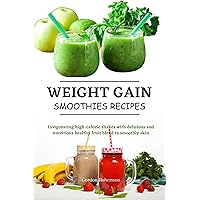 WEIGHT GAIN SMOOTHIES RECIPES: Invigorating high calories shakes with Delicious and nutritious Healthy Fruit blend to smoothly skin WEIGHT GAIN SMOOTHIES RECIPES: Invigorating high calories shakes with Delicious and nutritious Healthy Fruit blend to smoothly skin Kindle Paperback