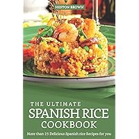The Ultimate Spanish Rice Cookbook: More than 25 Delicious Spanish Rice Recipes for you The Ultimate Spanish Rice Cookbook: More than 25 Delicious Spanish Rice Recipes for you Paperback Kindle