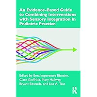 An Evidence-Based Guide to Combining Interventions with Sensory Integration in Pediatric Practice An Evidence-Based Guide to Combining Interventions with Sensory Integration in Pediatric Practice Paperback Kindle Hardcover
