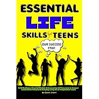 Essential Life Skills For Teens: Build Resilience, Financial Wisdom & Unwavering Self-Assurance to Conquer Social/School Pressures & Everyday Living for an Independent Future Essential Life Skills For Teens: Build Resilience, Financial Wisdom & Unwavering Self-Assurance to Conquer Social/School Pressures & Everyday Living for an Independent Future Kindle Paperback