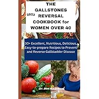THE GALLSTONES REVERSAL COOKBOOK 2023 for WOMEN OVER 40: 30+ Excellent, Nutritious, Delicious, Easy-to-prepare Recipes to Prevent and Reverse Gallbladder Disease THE GALLSTONES REVERSAL COOKBOOK 2023 for WOMEN OVER 40: 30+ Excellent, Nutritious, Delicious, Easy-to-prepare Recipes to Prevent and Reverse Gallbladder Disease Paperback Kindle