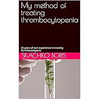 My method of treating thrombocytopenia: 25 years of own experience in treating thrombocytopenia My method of treating thrombocytopenia: 25 years of own experience in treating thrombocytopenia Kindle