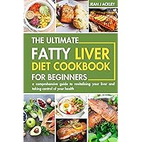 THE ULTIMATE FATTY LIVER COOKBOOK FOR BEGINNERS : Easy, quick and nutritious recipes to detoxify and revive your liver. Own your liver and live longer and healthier THE ULTIMATE FATTY LIVER COOKBOOK FOR BEGINNERS : Easy, quick and nutritious recipes to detoxify and revive your liver. Own your liver and live longer and healthier Kindle Paperback