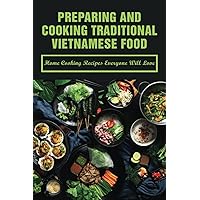 Preparing And Cooking Traditional Vietnamese Food: Home Cooking Recipes Everyone Will Love: What Is Traditional Vietnamese Food