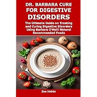 DR. BARBARA CURE FOR DIGESTIVE DISORDERS: The Ultimate Guide on Treating and Curing Digestive Disorders Using Barbara O’Neill Natural Recommended Foods DR. BARBARA CURE FOR DIGESTIVE DISORDERS: The Ultimate Guide on Treating and Curing Digestive Disorders Using Barbara O’Neill Natural Recommended Foods Kindle Paperback