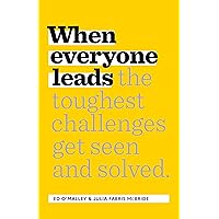 When Everyone Leads: How The Toughest Challenges Get Seen And Solved When Everyone Leads: How The Toughest Challenges Get Seen And Solved Hardcover Audible Audiobook Kindle Paperback