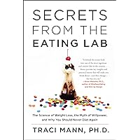 Secrets From the Eating Lab: The Science of Weight Loss, the Myth of Willpower, and Why You Should Never Diet Again Secrets From the Eating Lab: The Science of Weight Loss, the Myth of Willpower, and Why You Should Never Diet Again Kindle Paperback Audible Audiobook Hardcover Audio CD