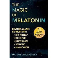 The Magic of Melatonin: How this Amazing Hormone Will Help You Sleep, Reduce Pain, Relieve Anxiety, Slow Aging, and Much More The Magic of Melatonin: How this Amazing Hormone Will Help You Sleep, Reduce Pain, Relieve Anxiety, Slow Aging, and Much More Kindle Paperback