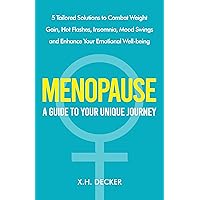 Menopause A Guide To Your Unique Journey: 5 Tailored Solutions To Combat Weight Gain, Hot Flashes, Insomnia, Mood Swings And Enhance Your Emotional Well-Being Menopause A Guide To Your Unique Journey: 5 Tailored Solutions To Combat Weight Gain, Hot Flashes, Insomnia, Mood Swings And Enhance Your Emotional Well-Being Kindle Paperback Hardcover