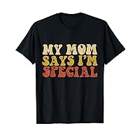 My Mom Says I'm Special Funny T Shirt for Sons and Daughters T-Shirt
