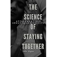 The Science of Staying Together: Attachment and Adult Relationships The Science of Staying Together: Attachment and Adult Relationships Kindle Paperback