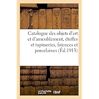 Catalogue Des Objets d'Art Et d'Ameublement, Étoffes Et Tapisseries Anciennes, Faïences: Et Porcelaines Anciennes, Bronzes, Importante Garniture de ... de Dasson, Sièges Et Meubles (French Edition)