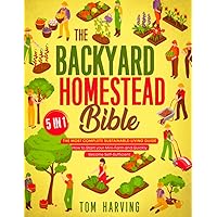 The Backyard Homestead Bible: [5 in 1] The Most Complete Sustainable-Living Guide | How to Start Your Mini-Farm and Quickly Become Self-Sufficient The Backyard Homestead Bible: [5 in 1] The Most Complete Sustainable-Living Guide | How to Start Your Mini-Farm and Quickly Become Self-Sufficient Paperback Kindle Hardcover