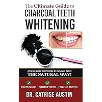 The Ultimate Guide to Charcoal Teeth Whitening: How to Take Your Smile to the Next Level- The Natural Way! The Ultimate Guide to Charcoal Teeth Whitening: How to Take Your Smile to the Next Level- The Natural Way! Kindle Paperback