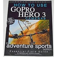 How To Use GoPro Hero 3 Cameras: The Adventure Sports Edition: The Essential Field Guide For HERO 3+ And HERO 3 Cameras How To Use GoPro Hero 3 Cameras: The Adventure Sports Edition: The Essential Field Guide For HERO 3+ And HERO 3 Cameras Paperback Kindle