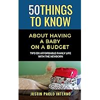 50 Things to Know About Having a Baby on a Budget: Tips on Affordable Family Life With the Newborn (50 Things to Know Parenting)