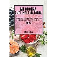 Mi Cocina Anti Inflamatoria 2022: Muchas Deliciosas Recetas Para Perder Peso Y Disminuye La Inflamación (Spanish Edition)