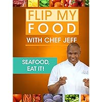 Flip My Food with Chef Jeff: Seafood, Eat it!