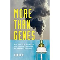 More Than Genes: What Science Can Tell Us About Toxic Chemicals, Development, and the Risk to Our Children More Than Genes: What Science Can Tell Us About Toxic Chemicals, Development, and the Risk to Our Children Kindle Hardcover