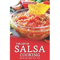 The Art of Salsa Cooking: Salsa Recipes for You The Art of Salsa Cooking: Salsa Recipes for You Paperback Kindle