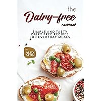 The Dairy-free Cookbook: Simple and Tasty Dairy Free Recipes for Everyday Meals The Dairy-free Cookbook: Simple and Tasty Dairy Free Recipes for Everyday Meals Paperback Kindle Hardcover