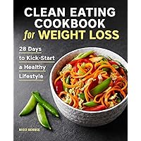 Clean Eating Cookbook for Weight Loss: 28 Days to Kick-Start a Healthy Lifestyle Clean Eating Cookbook for Weight Loss: 28 Days to Kick-Start a Healthy Lifestyle Paperback Kindle