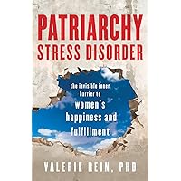 Patriarchy Stress Disorder: The Invisible Inner Barrier to Women's Happiness and Fulfillment Patriarchy Stress Disorder: The Invisible Inner Barrier to Women's Happiness and Fulfillment Paperback Kindle
