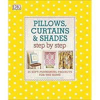 Pillows, Curtains, and Shades Step by Step: 25 Soft-Furnishing Projects for the Home (DK Step by Step) Pillows, Curtains, and Shades Step by Step: 25 Soft-Furnishing Projects for the Home (DK Step by Step) Paperback
