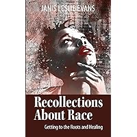 Recollections About Race: Getting to the Roots and Healing Recollections About Race: Getting to the Roots and Healing Paperback Kindle