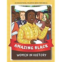 Amazing Black Women in History: An Educational Coloring Book for Kids Ages 6 and Up Amazing Black Women in History: An Educational Coloring Book for Kids Ages 6 and Up Paperback