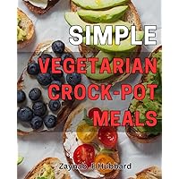 Simple Vegetarian Crock-Pot Meals: Effortless Meatless Slow Cooker Recipes for Busy Weeknights