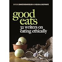 Good Eats: 32 Writers on Eating Ethically Good Eats: 32 Writers on Eating Ethically Paperback Kindle Hardcover