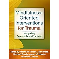 Mindfulness-Oriented Interventions for Trauma: Integrating Contemplative Practices Mindfulness-Oriented Interventions for Trauma: Integrating Contemplative Practices Paperback Kindle Hardcover