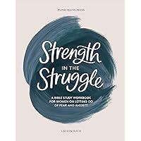Strength in the Struggle: A Bible Study Workbook for Women on Letting Go of Fear and Anxiety Strength in the Struggle: A Bible Study Workbook for Women on Letting Go of Fear and Anxiety Paperback