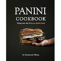 Panini Cookbook: Plunge into the Delicious Panini Food Panini Cookbook: Plunge into the Delicious Panini Food Kindle Paperback