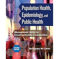 Population Health, Epidemiology, and Public Health: Management Skills for Creating Healthy Communities, Second Edition Population Health, Epidemiology, and Public Health: Management Skills for Creating Healthy Communities, Second Edition Paperback Kindle