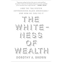 The Whiteness of Wealth: How the Tax System Impoverishes Black Americans--and How We Can Fix It The Whiteness of Wealth: How the Tax System Impoverishes Black Americans--and How We Can Fix It Paperback Audible Audiobook Kindle Hardcover