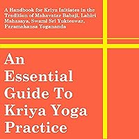 An Essential Guide to Kriya Yoga Practice: A Handbook for Kriya Initiates in the Tradition of Mahavatar Babaji, Lahiri Mahasaya, Swami Sri Yukteswar, Paramahansa Yogananda and Roy Eugene Davis An Essential Guide to Kriya Yoga Practice: A Handbook for Kriya Initiates in the Tradition of Mahavatar Babaji, Lahiri Mahasaya, Swami Sri Yukteswar, Paramahansa Yogananda and Roy Eugene Davis Audible Audiobook Paperback Kindle Hardcover