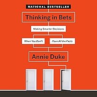 Thinking in Bets: Making Smarter Decisions When You Don't Have All the Facts Thinking in Bets: Making Smarter Decisions When You Don't Have All the Facts Audible Audiobook Hardcover Kindle Paperback