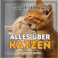 Junior-Lernende, Alles über Katzen: Erfahren Sie mehr über Katzen! (Junior-Lernende, Tiere) (German Edition)
