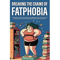 Breaking the Chains of Fatphobia: Learn About Weight Discrimination, Embracing Body Positivity, Diet Culture, and Fatphobic Biases in Media and the Fashion Industry (Breaking Stereotypes)