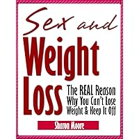 Sex & Weight Loss: The REAL Reason Why You Can't Lose Weight & Keep It Off. (60 Second System Fitness & Exercise Lifestyle Guides Book 5) Sex & Weight Loss: The REAL Reason Why You Can't Lose Weight & Keep It Off. (60 Second System Fitness & Exercise Lifestyle Guides Book 5) Kindle