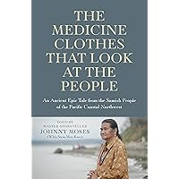 The Medicine Clothes that Look at the People: An Ancient Epic Tale from the Samish People of the Pacific Coastal Northwest The Medicine Clothes that Look at the People: An Ancient Epic Tale from the Samish People of the Pacific Coastal Northwest Kindle Paperback