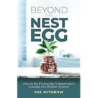 Beyond the Nest Egg: How to Be Financially Independent Outside of a Broken System Beyond the Nest Egg: How to Be Financially Independent Outside of a Broken System Kindle Paperback