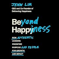 Beyond Happiness: How Authentic Leaders Prioritize Purpose and People for Growth and Impact Beyond Happiness: How Authentic Leaders Prioritize Purpose and People for Growth and Impact Audible Audiobook Hardcover Kindle Paperback Audio CD