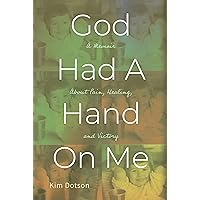 God Had A Hand On Me: A Memoir About Pain, Healing and Victory God Had A Hand On Me: A Memoir About Pain, Healing and Victory Kindle Hardcover Paperback