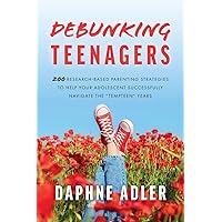 Debunking Teenagers: 200 research-based parenting strategies to help your adolescent successfully navigate the “tempteen” years Debunking Teenagers: 200 research-based parenting strategies to help your adolescent successfully navigate the “tempteen” years Paperback Kindle