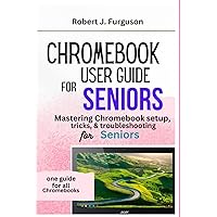 Chromebook User Guide for Seniors: Mastering Chromebook setup, tricks & troubleshooting for Seniors (Robert