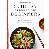 Stir-Fry Cookbook for Beginners: Recipes and Techniques to Stir-Fry with Sizzling Success Stir-Fry Cookbook for Beginners: Recipes and Techniques to Stir-Fry with Sizzling Success Paperback Kindle Spiral-bound